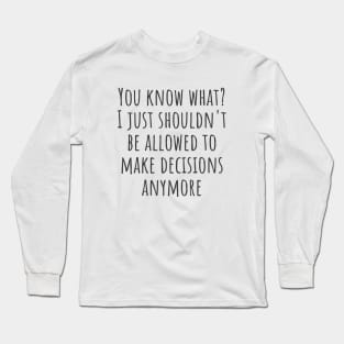 Decisions Long Sleeve T-Shirt